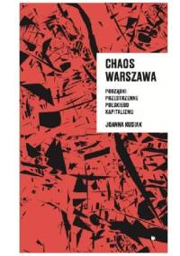Chaos Warszawa. Porządki przestrzenne polskiego kapitalizmu - Joanna Kusiak