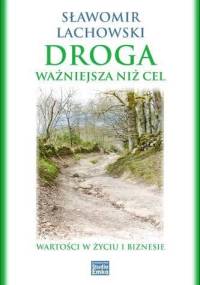 Droga ważniejsza niż cel. Wartości w życiu i biznesie - Sławomir Lachowski