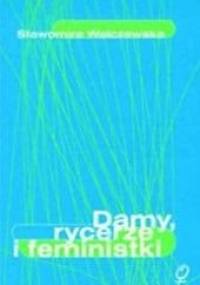 Damy, rycerze, feministki. Kobiecy dyskurs emancypacyjny w Polsce - Sławomira Walczewska