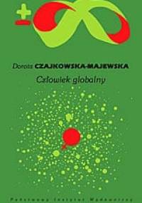 Człowiek globalny. Globalizacja, ewolucja, historia kobiet, neuropolityka, neuroekonomia, kryzys ekologiczny - Dorota Czajkowska-Majewska