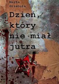 Dzień, który nie miał jutra - Marta Grzebuła
