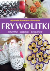 Frywolitki. Biżuteria - ozdoby - dekoracje - Agnieszka Bojrakowska-Przeniosło