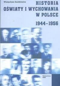 Historia oświaty i wychowania w Polsce 1944 - 1956 - Władysława Szulakiewicz