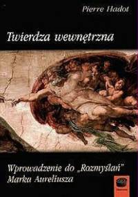 Twierdza wewnętrzna. Wprowadzenie do "Rozmyślań" Marka Aureliusza - Pierre Hadot