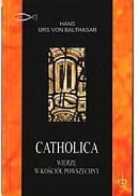 Catholica: Wierzę w kościół powszechny - Hans Urs von Balthasar