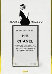 Sekretne życie Chanel No. 5. Pierwsza biografia najsłynniejszych perfum świata - Tilar J. Mazzeo