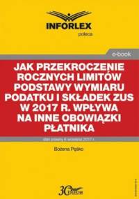 Jak przekroczenie rocznych limitów podstawy wymiaru podatku i składek ZUS w 2017 r. wpływa na inne obowiązki płatnika - Pęśko Bożena