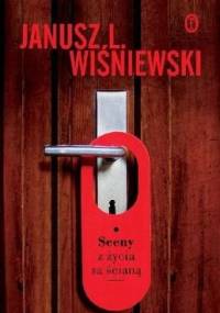 Sceny z życia za ścianą - Janusz Leon Wiśniewski