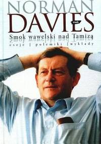 Smok wawelski nad Tamizą. Eseje, polemiki, wykłady - Norman Davies