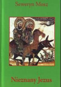 Nieznany Jezus - Seweryn Mosz