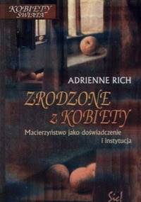 Zrodzone z kobiety. Macierzyństwo jako doświadczenie i instytucja - Adrienne Rich