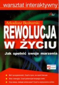Rewolucja w życiu : jak spełnić swoje marzenia - Arkadiusz Bednarski