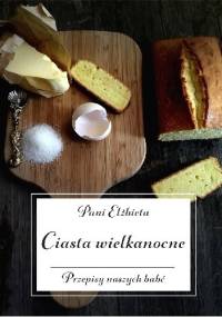 Ciasta wielkanocne. Przepisy naszych babć - Elżbieta Kiewnarska