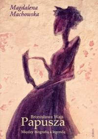 Bronisława Wajs – Papusza. Między biografią a legendą - Magdalena Machowska