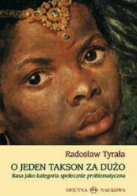 O jeden takson za dużo. Rasa jako kategoria społecznie problematyczna - Radosław Tyrała