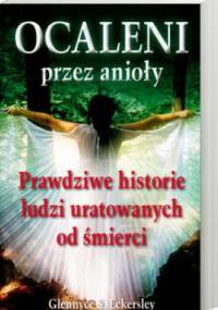 OCALENI przez anioły. Prawdziwe historie ludzi uratowanych od śmierci - Glennyce S. Eckersley