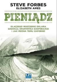 Pieniądz. Dlaczego niszczenie dolara zagraża światowej gospodarce i jak można temu zapobiec - Steve Forbes, Elizabeth Ames