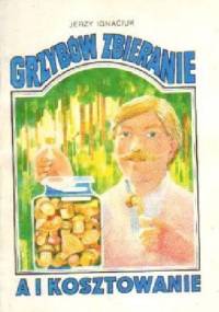 Grzybów zbieranie a i kosztowanie - Jerzy Ignaciuk