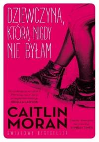 Dziewczyna, którą nigdy nie byłam - Caitlin Moran