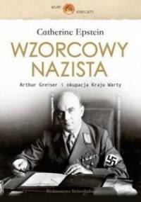 Wzorcowy nazista : Arthur Greiser i okupacja Kraju Warty - Catherine Epstein