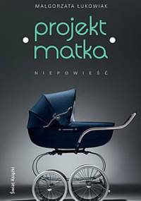 Projekt Matka. Niepowieść - Małgorzata Łukowiak