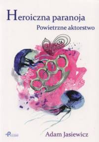 Heroiczna paranoja - Adam Jasiewicz