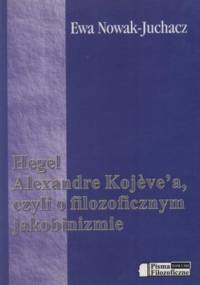 Hegel Alexandre Kojevea czyli o filozoficznym jakobinizmie - Ewa Nowak-Juchacz