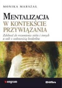 Mentalizacja w kontekście przywiązania. Zdolność do rozumienia siebie i innych u osób z osobowością borderline - Monika Marszał