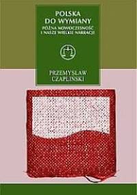 Polska do wymiany. Późna nowoczesność i nasze wielkie narracje - Przemysław Czapliński