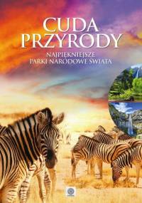 Cuda przyrody. Najpiękniejsze parki narodowe świata - praca zbiorowa