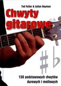 Chwyty gitarowe. 150 podstawowych chwytów durowych i mollowych - Ted Fuller, Julian Hayman