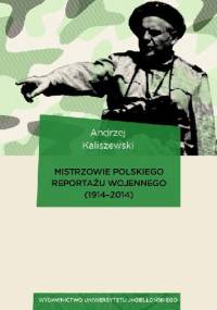 Mistrzowie polskiego reportażu wojennego (1914-2014) - Andrzej Kaliszewski