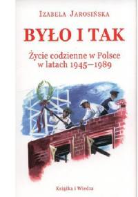 Było i tak. Życie codzienne w Polsce w latach 1945-1989 - Izabela Jarosińska