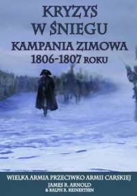 Kryzys w śniegu. Kampania zimowa 1806-1807 - R. Arnold James, R. Reinertsen Ralp