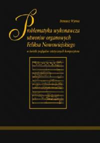 Problematyka wykonawcza utworów organowych Feliksa Nowowiejskiego w świetle poglądów estetycznych kompozytora - Ireneusz Wyrwa