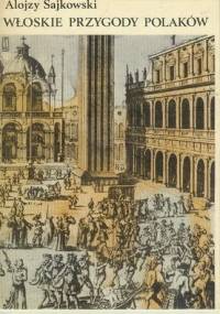 Włoskie przygody Polaków wiek XVI-XVIII - Alojzy Sajkowski