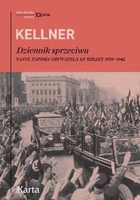 Dziennik sprzeciwu. Tajne zapiski obywatela III Rzeszy - Friedrich Kellner