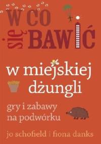 W co się bawić. W miejskiej dżungli - Fiona Danks, Jo Schofield