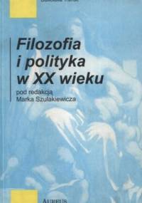 Filozofia i polityka w XX wieku - Marek Szulakiewicz