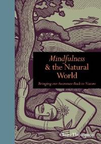 Mindfulness & the Natural World. Bringing our Awareness Back to Nature - Claire Thompson