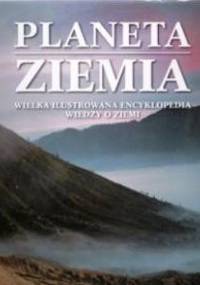 Planeta Ziemia. Wielka Ilustrowana Encyklopedia Wiedzy o Ziemi - praca zbiorowa
