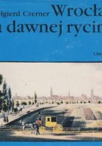 Wrocław na dawnej rycinie - Olgierd Czerner
