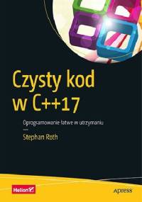 Czysty kod w C++17. Oprogramowanie łatwe w utrzymaniu - Stephan Roth