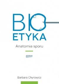 Bioetyka. Anatomia sporu - Barbara Chyrowicz