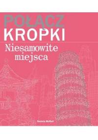 Połącz kropki. Niesamowite miejsca - Patricia Moffett