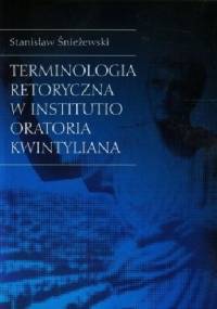 Terminologia retoryczna w Institutio oratoria Kwintyliana - Stanisław Śnieżewski