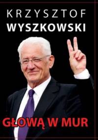 Głową w mur. Publicystyka polityczna - Krzysztof Wyszkowski
