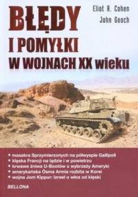 Błędy i Pomyłki w Wojnach XX Wieku - Eliot A. Cohen, John Gooch