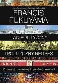 Ład polityczny i polityczny regres - Francis Fukuyama