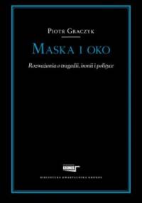 Maska i oko. Rozważania o tragedii, ironii i polityce - Piotr Graczyk